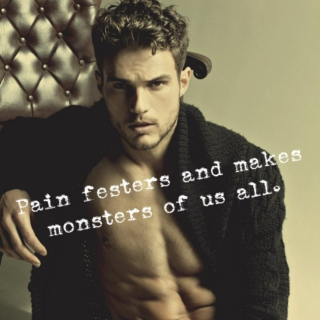 Pain festers and makes monsters of us all.
