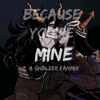 because you're MINE •{A GHBLeer fanmix}•