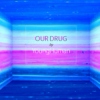 \\ OUR DRUG // 