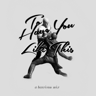 To Have You Like This [a barrison mix]