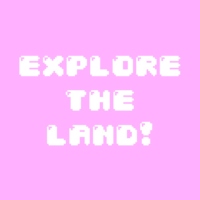 explore the land!