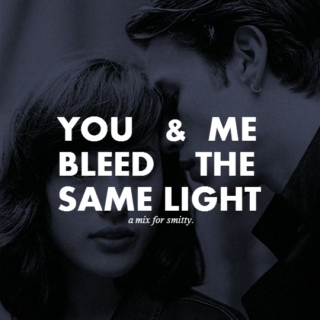 you & me bleed the same light.