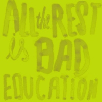 ALL THE REST IS BAD EDUCATION