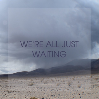 we're all just waiting