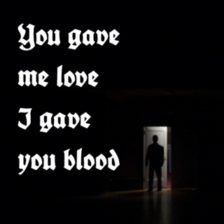 You gave me love, I gave you blood