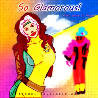 [So Glamorous!] - From Wade to Rogue
