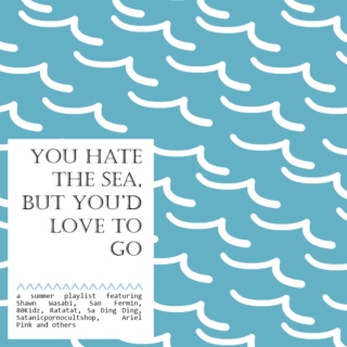 You hate the sea, but you'd love to go