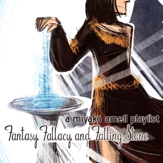 Fantasy, Fallacy, and Falling Stone: A Miyako Amell Playlist
