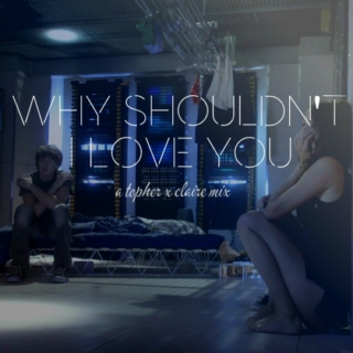 Why Shouldn't I Love You | A Topher x Claire mix