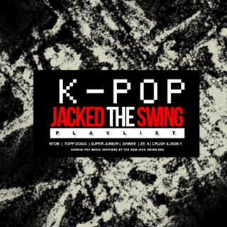K-POP JACKED THE SWING PLAYLIST