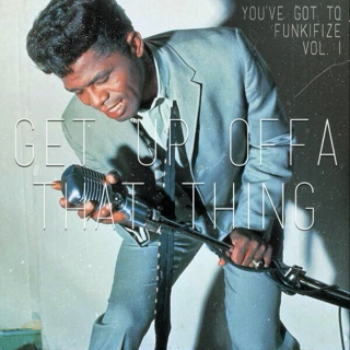 Get Up Offa That Thing (You Got To Funkifize Vol. I)