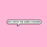 but watch the queen conquer