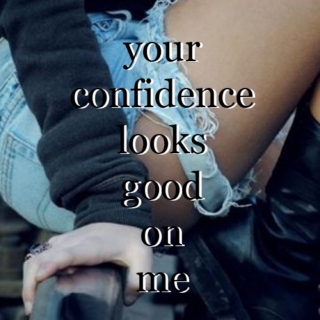 your confidence looks good on me