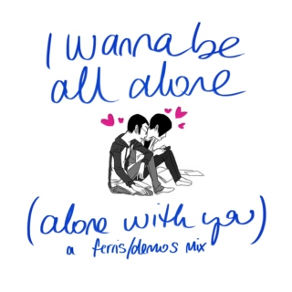 I wanna be all alone (alone with you)