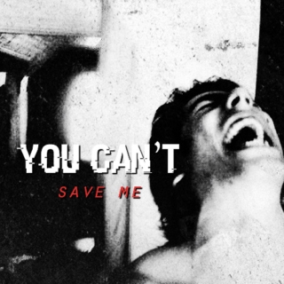 you can't save me