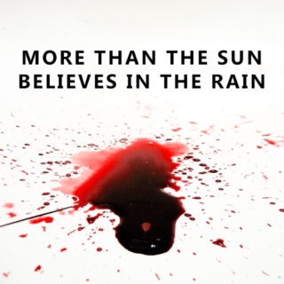 more than the sun believes in rain
