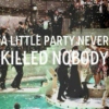 A little party never killed nobody ;)