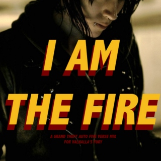 I AM THE FIRE.