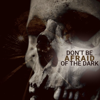 don't be afraid of the dark.