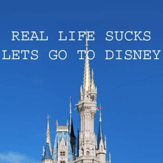 Real Life Sucks Let's Go to Disney