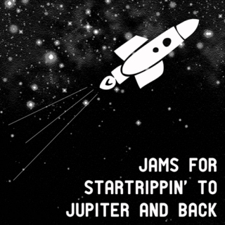 jams for startrippin' to jupiter and back