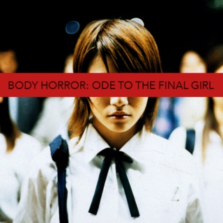 BODY HORROR: ODE TO THE FINAL GIRL