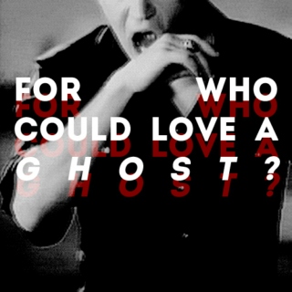 who could love a ghost?