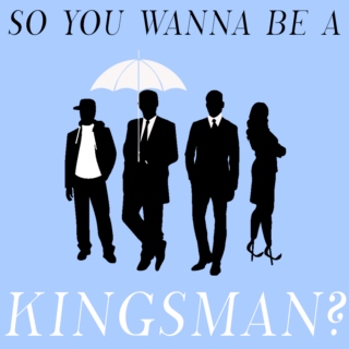so you wanna be a kingsman?