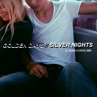 GOLDEN DAYS // SILVER NIGHTS