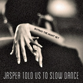 Jasper told us to slow dance