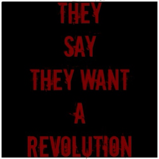 They Say They Want a Revolution.