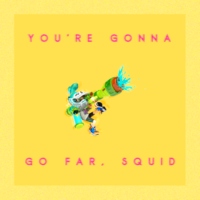you're gonna go far, squid