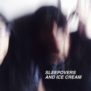 Sleepovers & Ice Cream