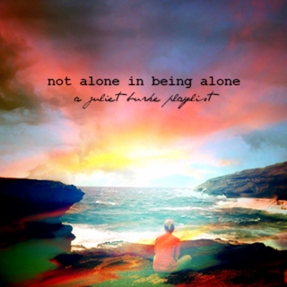 not alone in being alone || a juliet burke playlist
