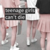 teenage girls can't die