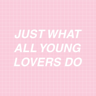 //just what all young lovers do