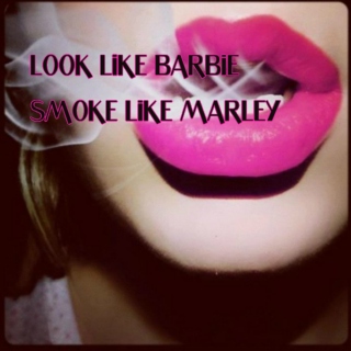 Look like a Barbie, smoke like a Marley.
