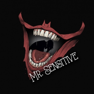 [ Mr. Sensitive ]