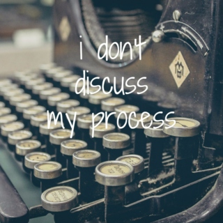 I don't discuss my process