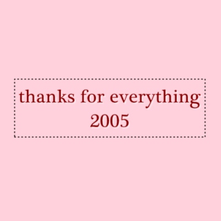 thanks for everything, 2005.
