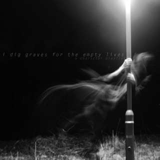 I dig graves for the empty lives