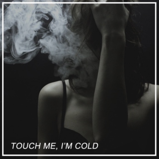 touch me, i'm cold