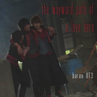 the wayward path of a love hero (Baron OT3)