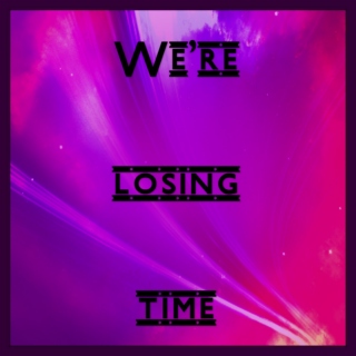 We're losing time