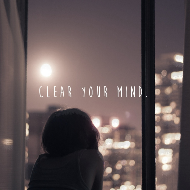 CLEAR YOUR MIND.