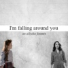 I'm falling around you