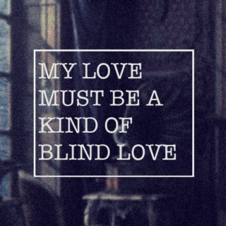 My love must be a kind of blind love
