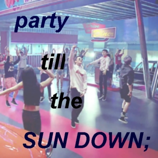 party till the sundown;