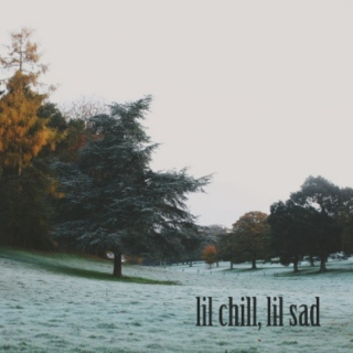 lil' chill, lil' sad
