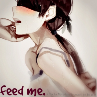 feed me.